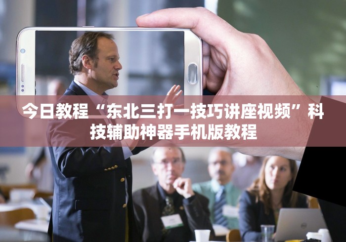 今日教程“东北三打一技巧讲座视频”科技辅助神器手机版教程