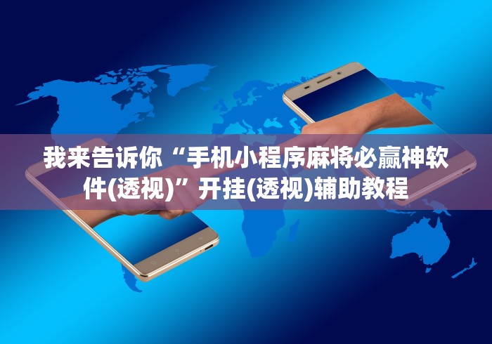 我来告诉你“手机小程序麻将必赢神软件(透视)”开挂(透视)辅助教程