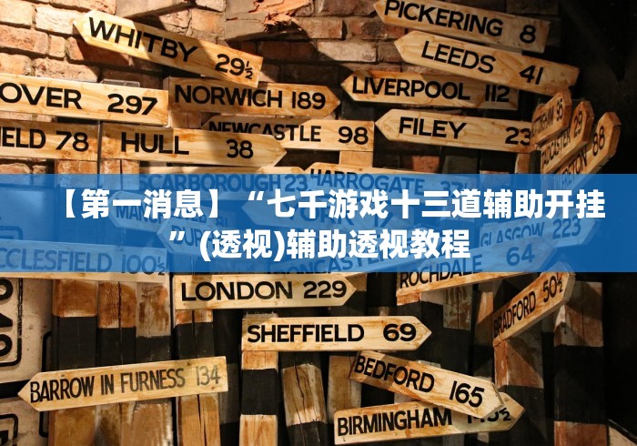【第一消息】“七千游戏十三道辅助开挂”(透视)辅助透视教程