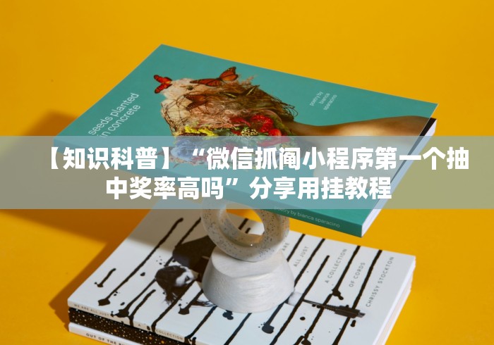 【知识科普】“微信抓阄小程序第一个抽中奖率高吗”分享用挂教程
