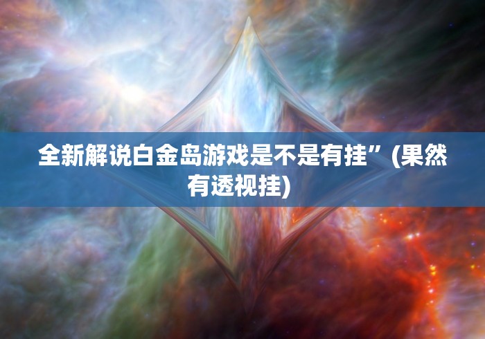 全新解说白金岛游戏是不是有挂”(果然有透视挂) 