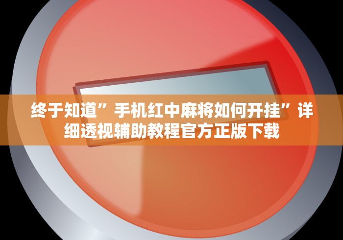 终于知道	”手机红中麻将如何开挂”详细透视辅助教程官方正版下载