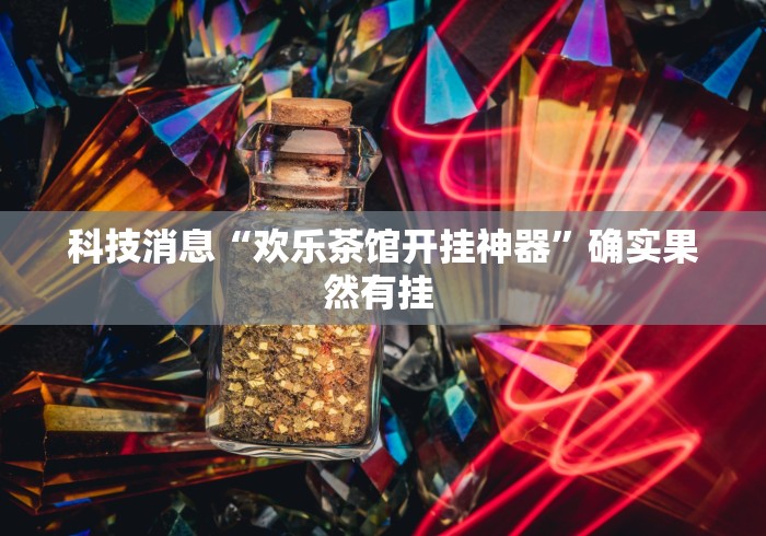 科技消息“欢乐茶馆开挂神器”确实果然有挂 