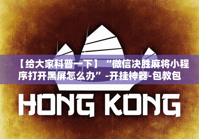 【给大家科普一下】“微信决胜麻将小程序打开黑屏怎么办”-开挂神器-包教包会