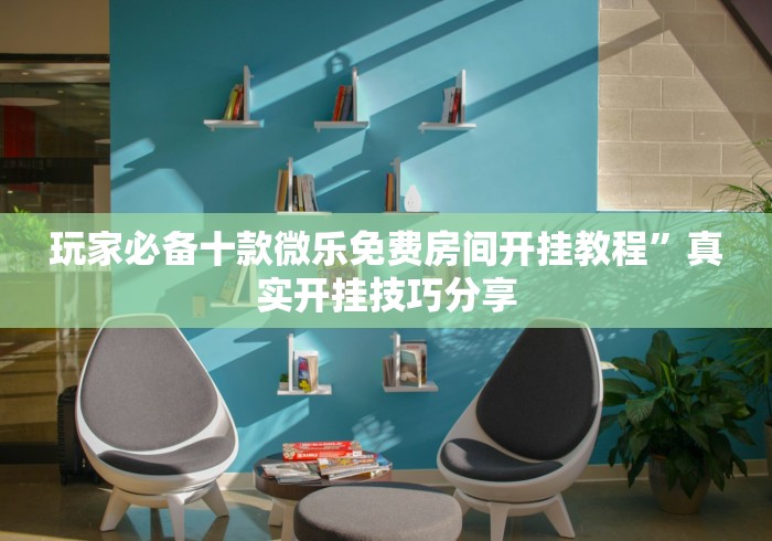 玩家必备十款微乐免费房间开挂教程	”真实开挂技巧分享
