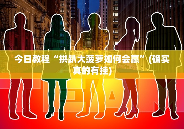 今日教程“拱趴大菠萝如何会赢”(确实真的有挂)