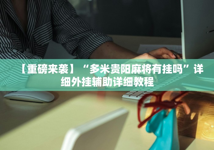 【重磅来袭】“多米贵阳麻将有挂吗	”详细外挂辅助详细教程