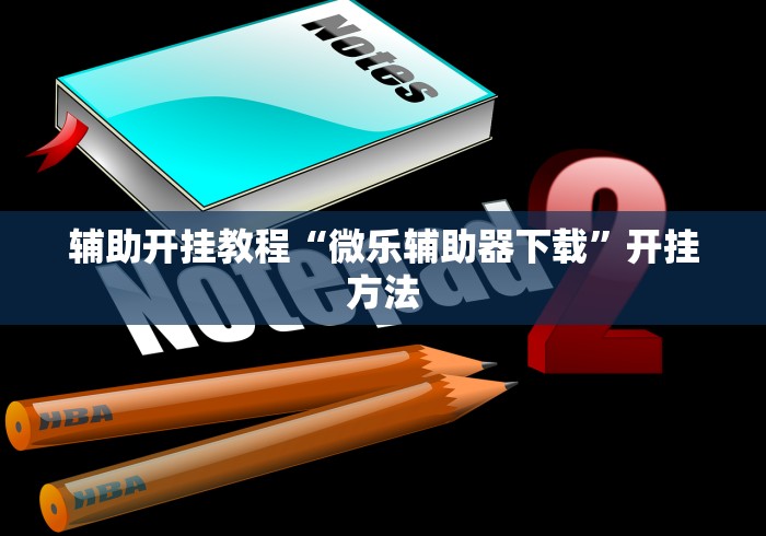 辅助开挂教程“微乐辅助器下载	”开挂方法