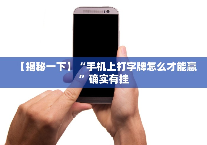 【揭秘一下】“手机上打字牌怎么才能赢”确实有挂