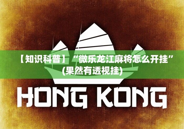 【知识科普】“微乐龙江麻将怎么开挂”(果然有透视挂)