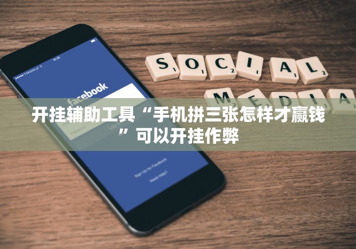 开挂辅助工具“手机拼三张怎样才赢钱”可以开挂作弊