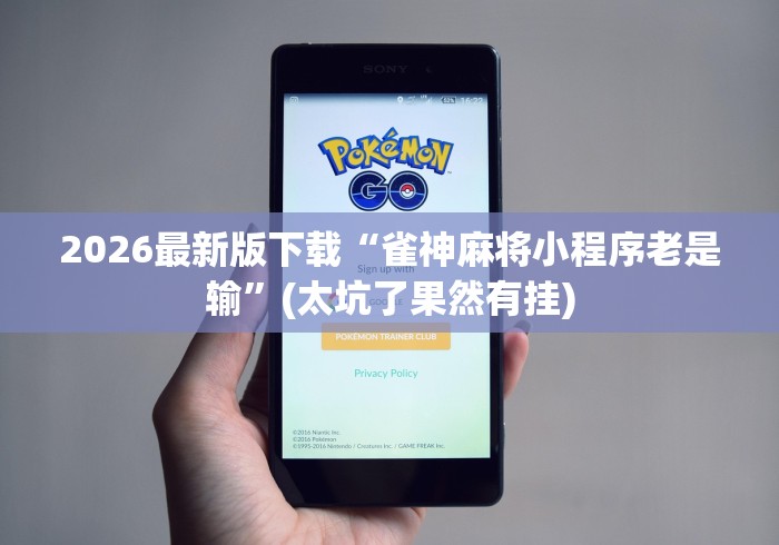 2026最新版下载“雀神麻将小程序老是输	”(太坑了果然有挂)
