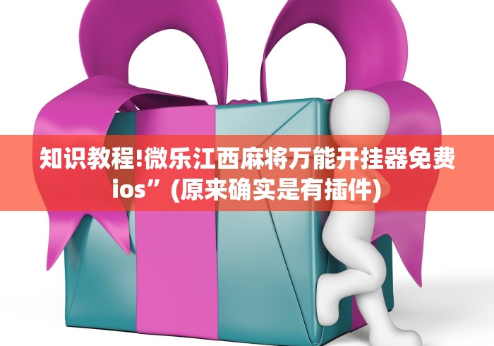 知识教程!微乐江西麻将万能开挂器免费 ios”(原来确实是有插件) 