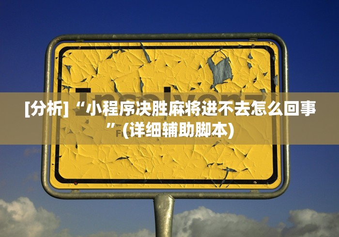 [分析]“小程序决胜麻将进不去怎么回事	”(详细辅助脚本)