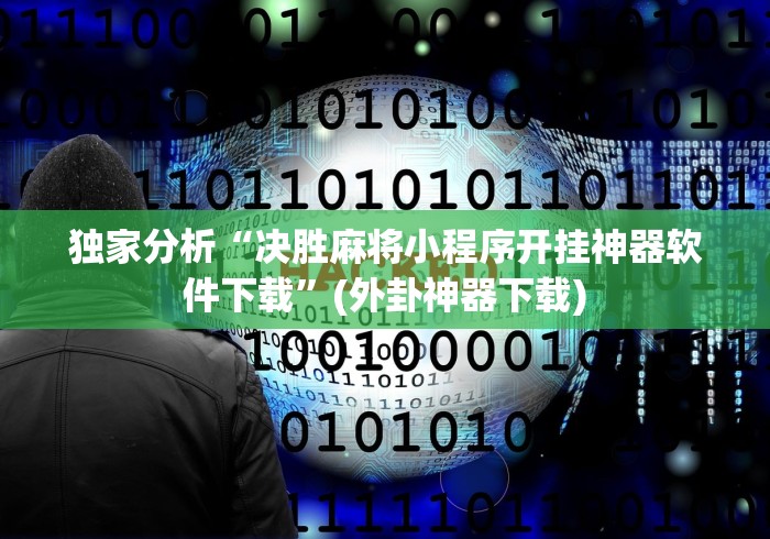 独家分析“决胜麻将小程序开挂神器软件下载	”(外卦神器下载)