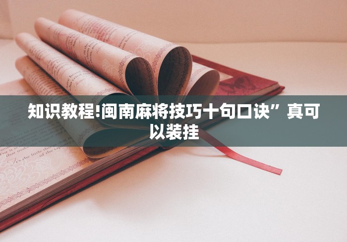 知识教程!闽南麻将技巧十句口诀”真可以装挂