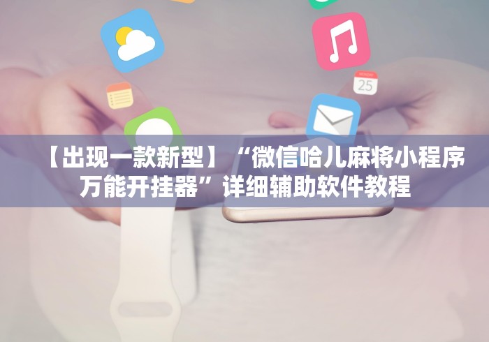 【出现一款新型】“微信哈儿麻将小程序万能开挂器”详细辅助软件教程