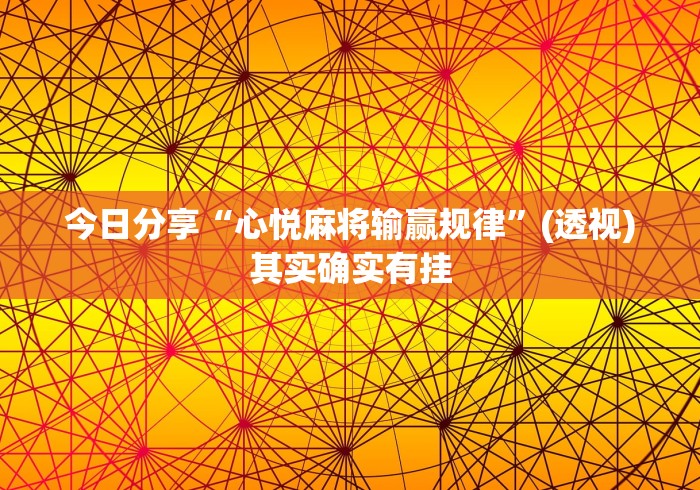 今日分享“心悦麻将输赢规律	”(透视)其实确实有挂