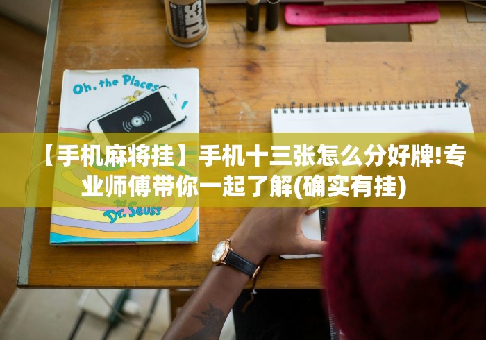 【手机麻将挂】手机十三张怎么分好牌!专业师傅带你一起了解(确实有挂)