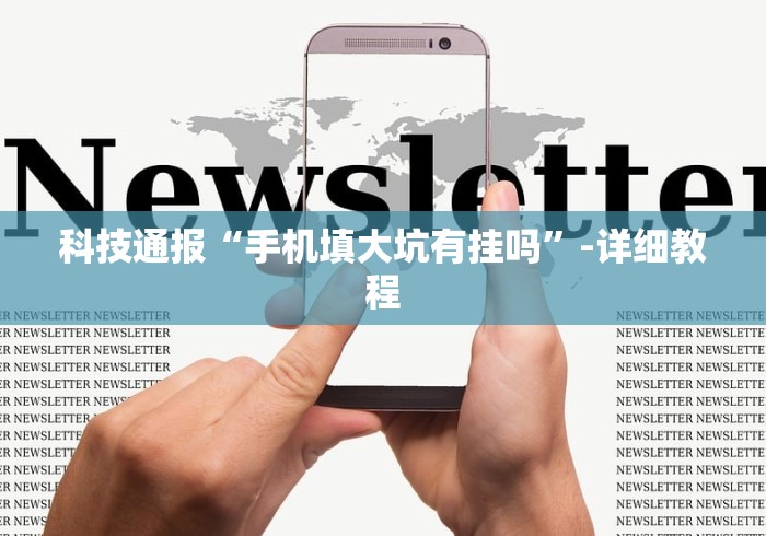 科技通报“手机填大坑有挂吗	”-详细教程