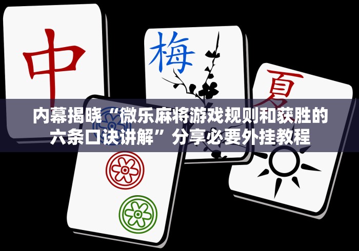 内幕揭晓“微乐麻将游戏规则和获胜的六条口诀讲解”分享必要外挂教程