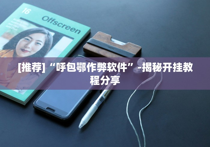 [推荐]“呼包鄂作弊软件”-揭秘开挂教程分享