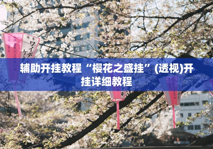 辅助开挂教程“樱花之盛挂	”(透视)开挂详细教程