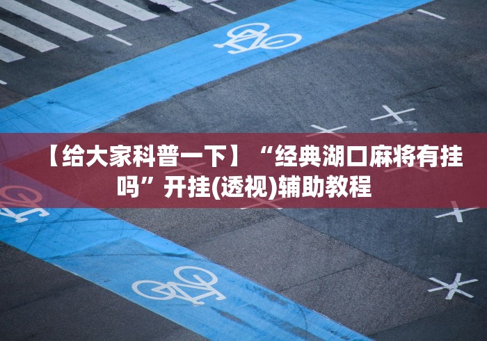 【给大家科普一下】“经典湖口麻将有挂吗”开挂(透视)辅助教程