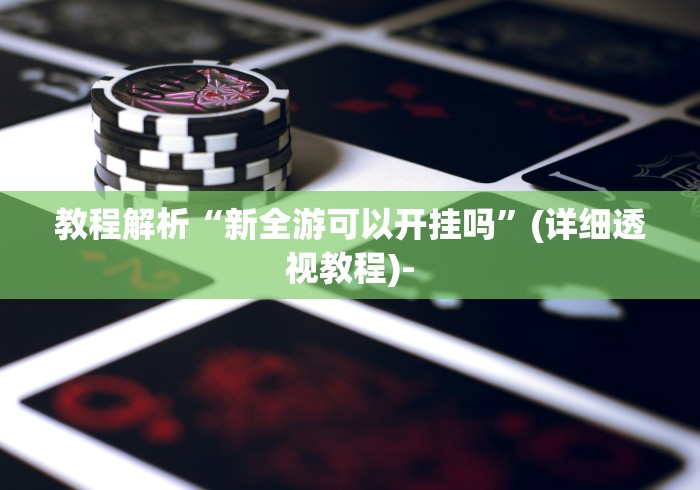 教程解析“新全游可以开挂吗”(详细透视教程)-