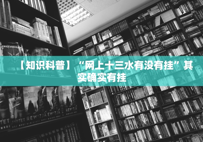 【知识科普】“网上十三水有没有挂”其实确实有挂