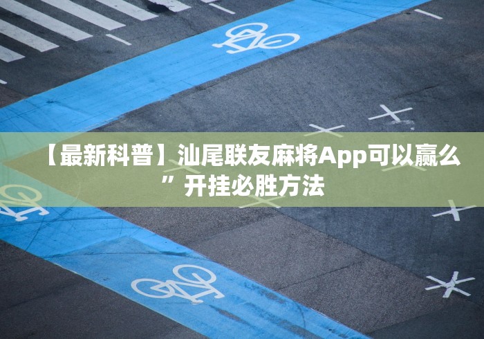 【最新科普】汕尾联友麻将App可以赢么”开挂必胜方法