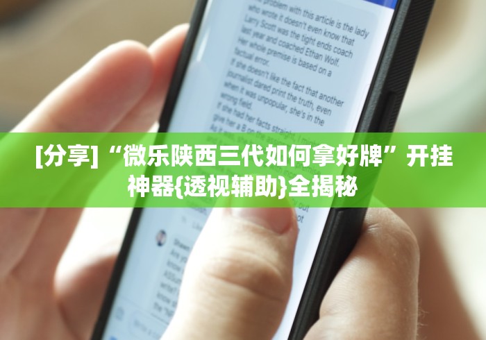 [分享]“微乐陕西三代如何拿好牌	”开挂神器{透视辅助}全揭秘