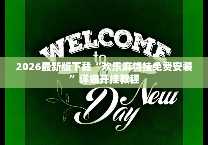 2026最新版下载“欢乐麻将挂免费安装”详细开挂教程