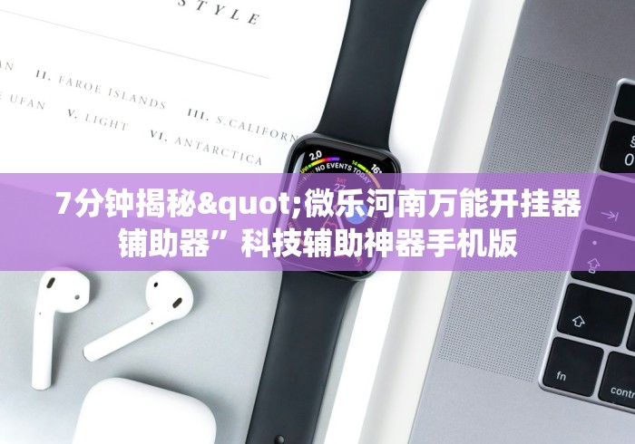 7分钟揭秘"微乐河南万能开挂器铺助器”科技辅助神器手机版