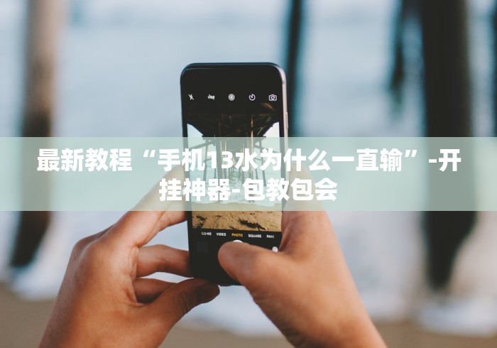 最新教程“手机13水为什么一直输”-开挂神器-包教包会