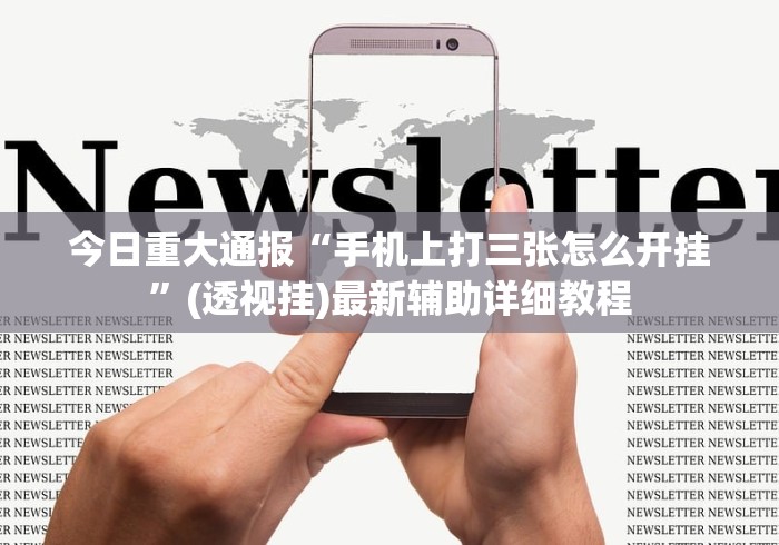 今日重大通报“手机上打三张怎么开挂”(透视挂)最新辅助详细教程
