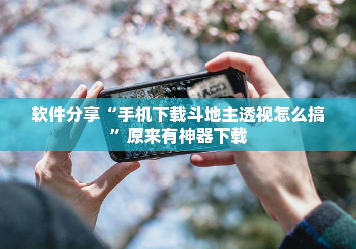 软件分享“手机下载斗地主透视怎么搞”原来有神器下载