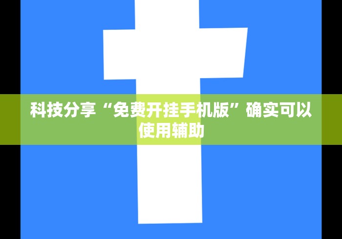 科技分享“免费开挂手机版”确实可以使用辅助