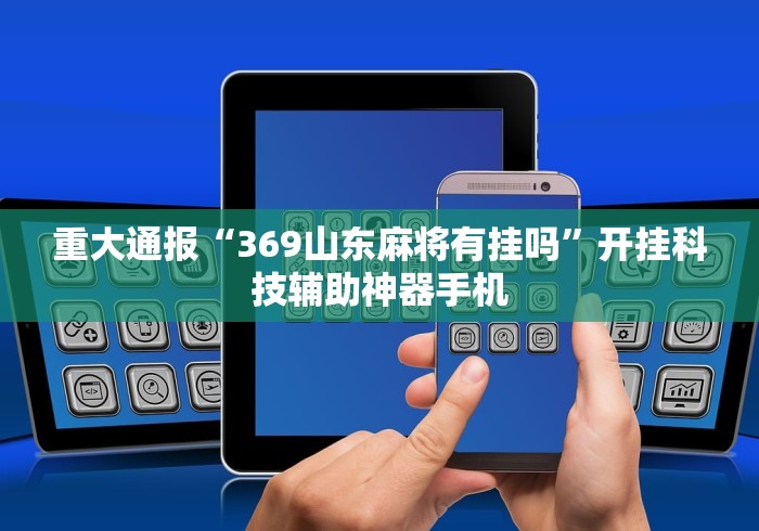重大通报“369山东麻将有挂吗”开挂科技辅助神器手机