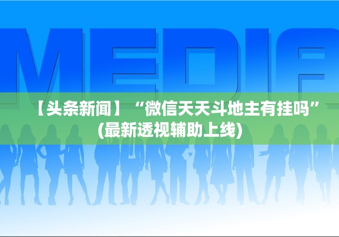 【头条新闻】“微信天天斗地主有挂吗”(最新透视辅助上线)