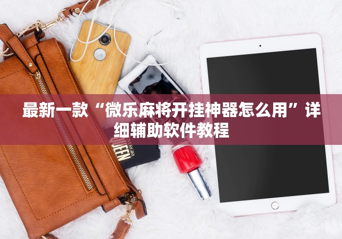 最新一款“微乐麻将开挂神器怎么用”详细辅助软件教程