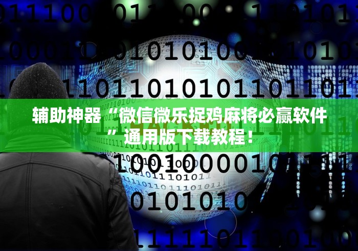 辅助神器“微信微乐捉鸡麻将必赢软件	”通用版下载教程！