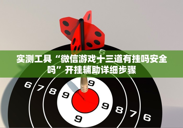 实测工具“微信游戏十三道有挂吗安全吗”开挂辅助详细步骤