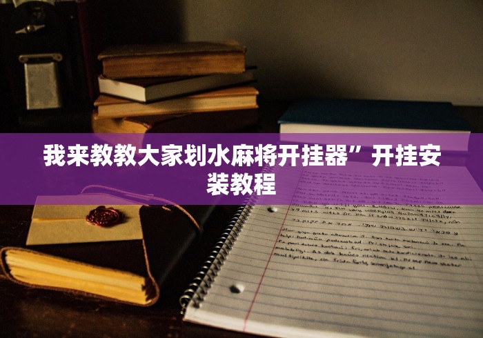 我来教教大家划水麻将开挂器”开挂安装教程