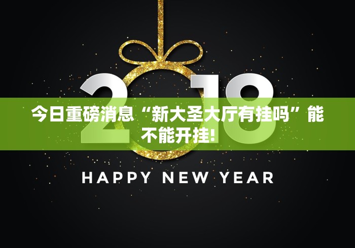 今日重磅消息“新大圣大厅有挂吗”能不能开挂!