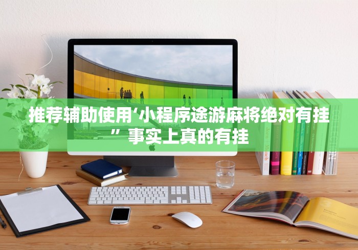 推荐辅助使用‘小程序途游麻将绝对有挂”事实上真的有挂