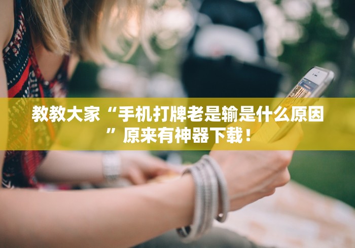 教教大家“手机打牌老是输是什么原因	”原来有神器下载！