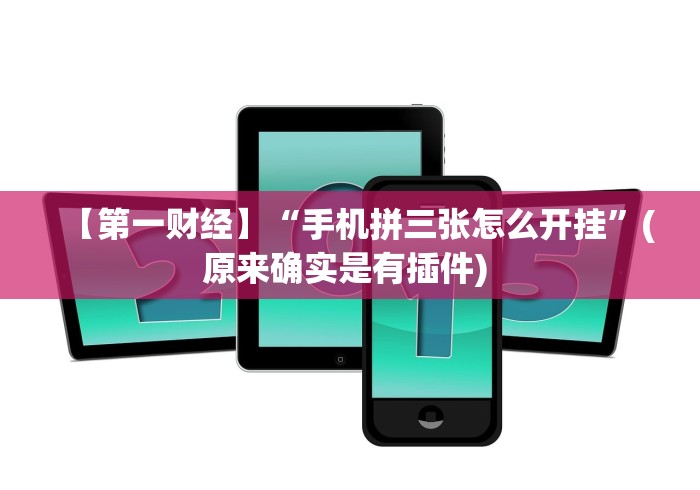 【第一财经】“手机拼三张怎么开挂	”(原来确实是有插件) 