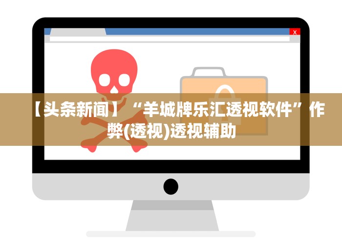【头条新闻】“羊城牌乐汇透视软件”作弊(透视)透视辅助