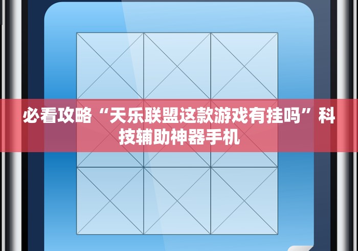 必看攻略“天乐联盟这款游戏有挂吗”科技辅助神器手机